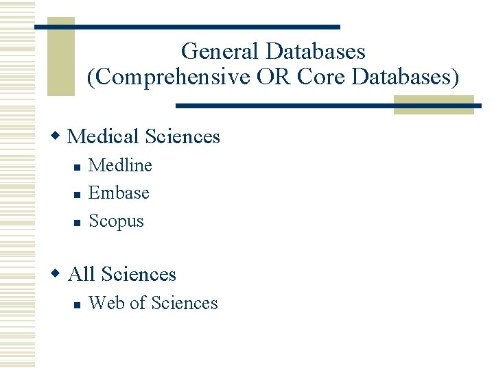 General Databases (Comprehensive OR Core Databases) w Medical Sciences n n n Medline Embase