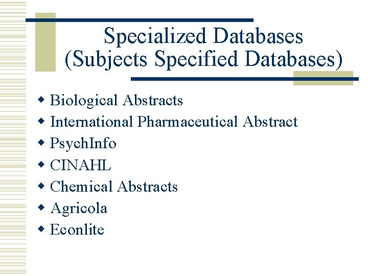 Specialized Databases (Subjects Specified Databases) w Biological Abstracts w International Pharmaceutical Abstract w Psych.