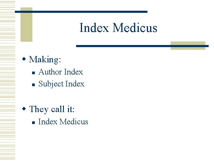 Index Medicus w Making: n n Author Index Subject Index w They call it: