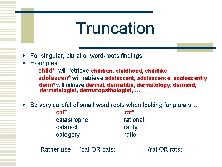 Truncation w For singular, plural or word-roots findings. w Examples: child* will retrieve children,