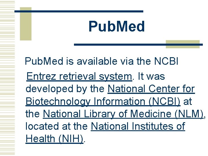 Pub. Med is available via the NCBI Entrez retrieval system. It was developed by