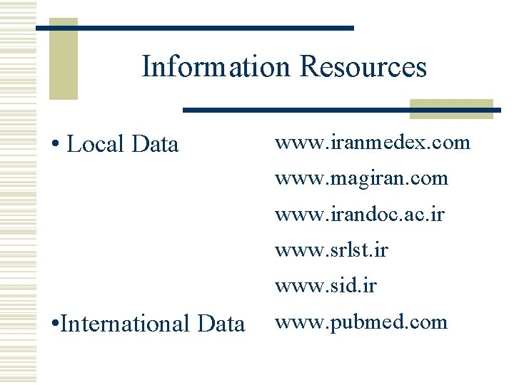 Information Resources • Local Data www. iranmedex. com www. magiran. com www. irandoc. ac.