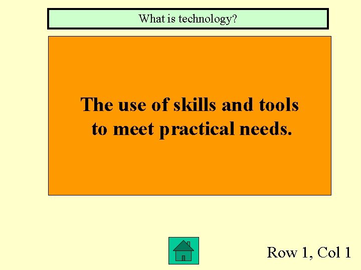 What is technology? The use of skills and tools to meet practical needs. Row