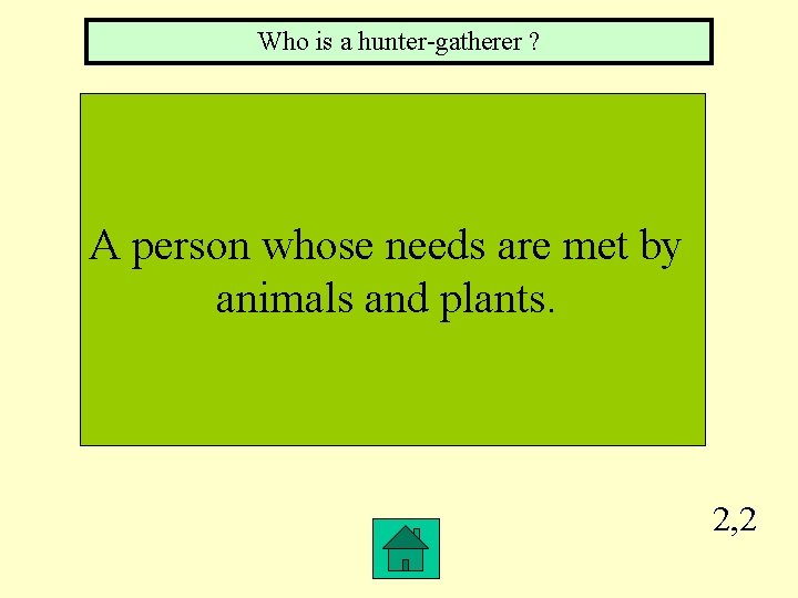 Who is a hunter-gatherer ? A person whose needs are met by animals and