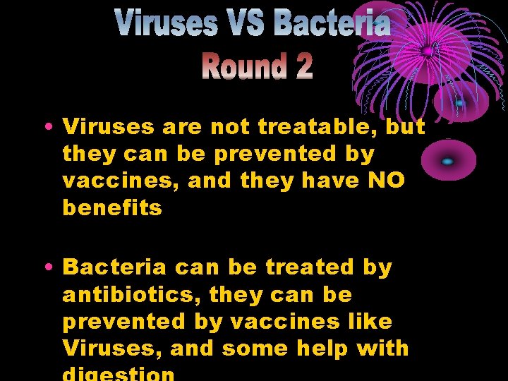  • Viruses are not treatable, but they can be prevented by vaccines, and