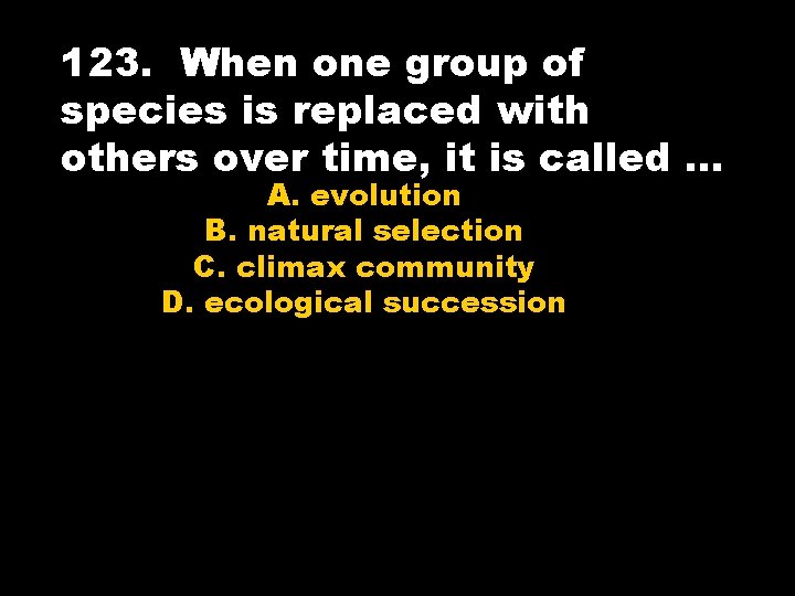 123. When one group of species is replaced with others over time, it is