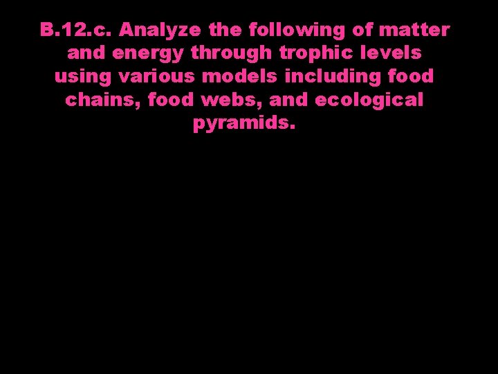 B. 12. c. Analyze the following of matter and energy through trophic levels using