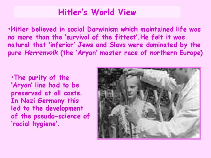 Hitler’s World View • Hitler believed in social Darwinism which maintained life was no