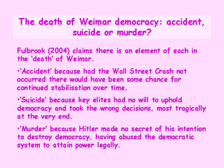 The death of Weimar democracy: accident, suicide or murder? Fulbrook (2004) claims there is