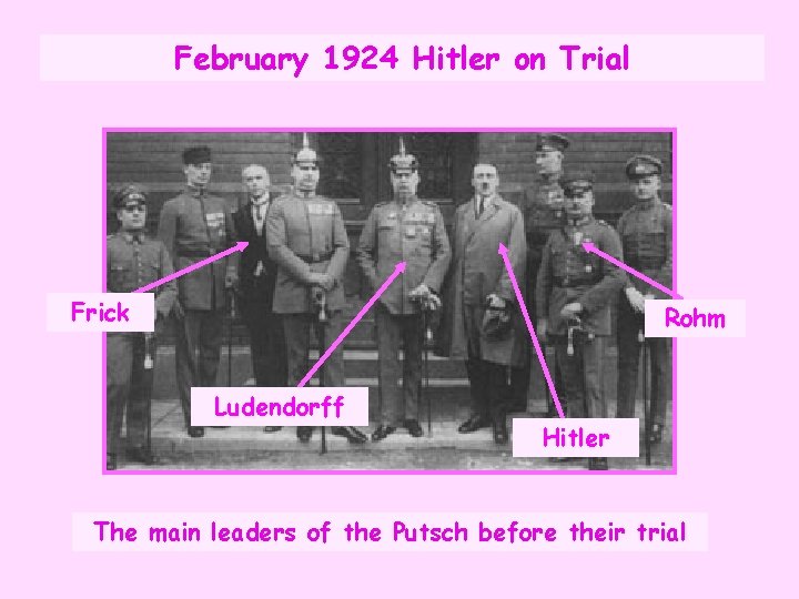 February 1924 Hitler on Trial Frick Rohm Ludendorff Hitler The main leaders of the