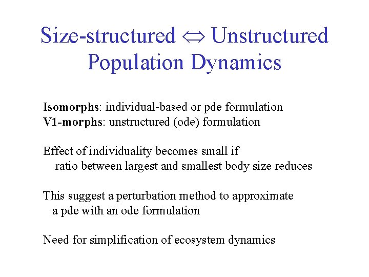 Size-structured Unstructured Population Dynamics Isomorphs: individual-based or pde formulation V 1 -morphs: unstructured (ode)