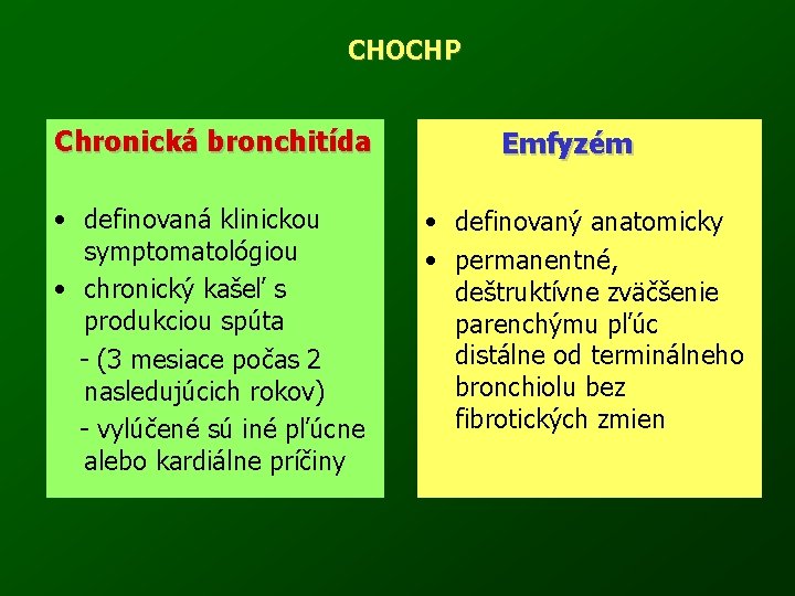 CHOCHP Chronická bronchitída • definovaná klinickou symptomatológiou • chronický kašeľ s produkciou spúta -