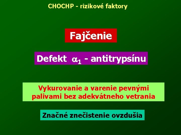 CHOCHP - rizikové faktory Fajčenie Defekt 1 - antitrypsínu Vykurovanie a varenie pevnými palivami