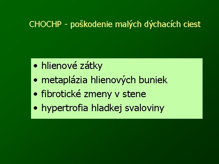 CHOCHP - poškodenie malých dýchacích ciest • • hlienové zátky metaplázia hlienových buniek fibrotické
