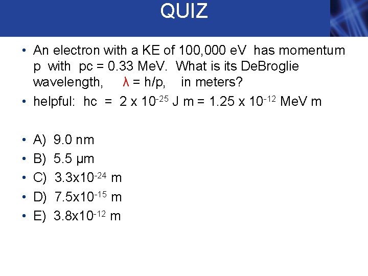 QUIZ • An electron with a KE of 100, 000 e. V has momentum