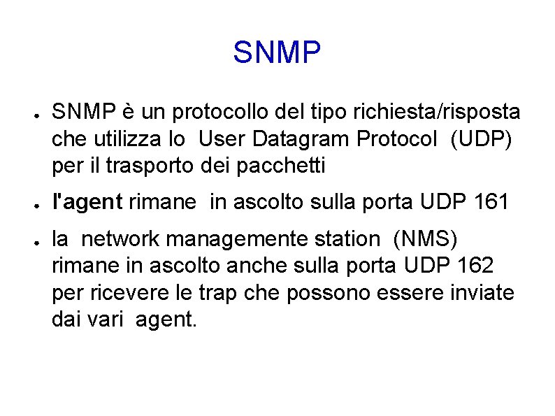 SNMP ● ● ● SNMP è un protocollo del tipo richiesta/risposta che utilizza lo