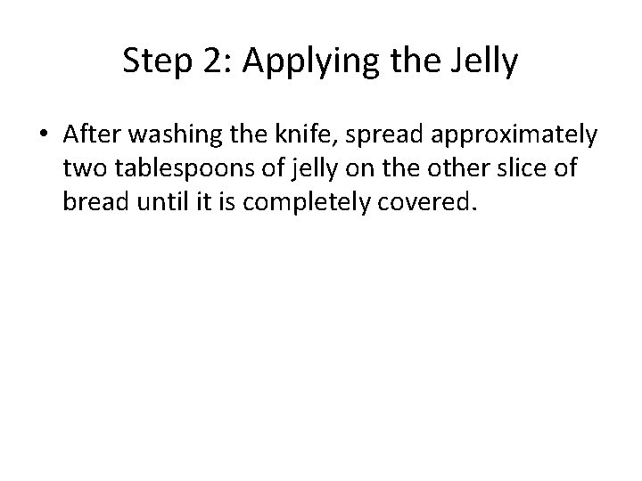 Step 2: Applying the Jelly • After washing the knife, spread approximately two tablespoons