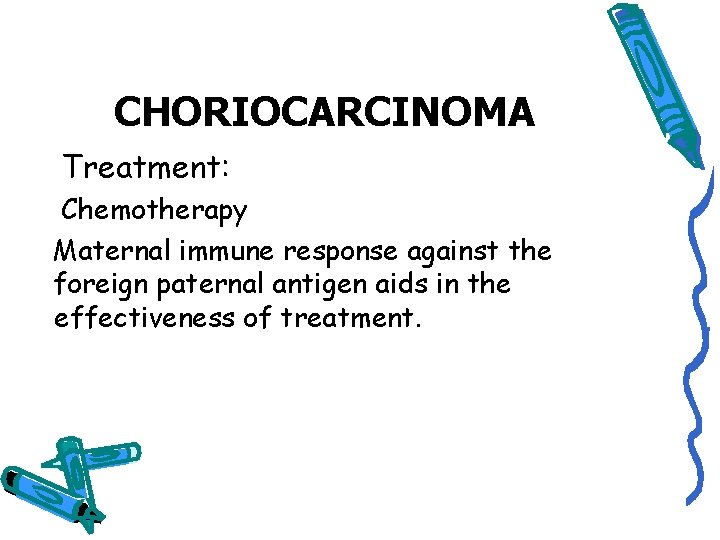 CHORIOCARCINOMA Treatment: Chemotherapy Maternal immune response against the foreign paternal antigen aids in the