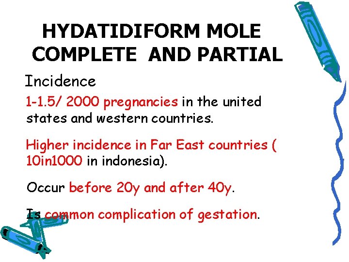 HYDATIDIFORM MOLE COMPLETE AND PARTIAL Incidence 1 -1. 5/ 2000 pregnancies in the united