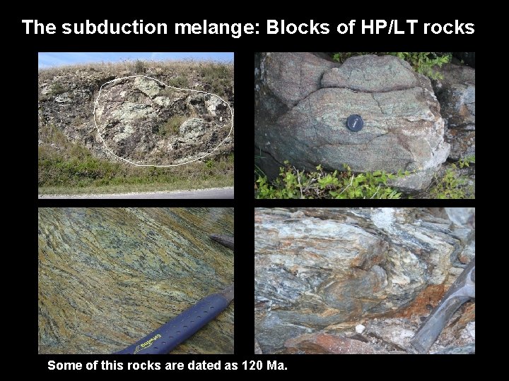The subduction melange: Blocks of HP/LT rocks Some of this rocks are dated as