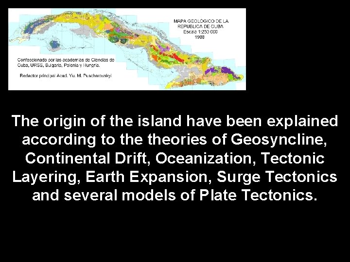 The origin of the island have been explained according to theories of Geosyncline, Continental