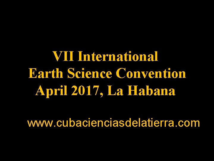 VII International Earth Science Convention April 2017, La Habana www. cubacienciasdelatierra. com 