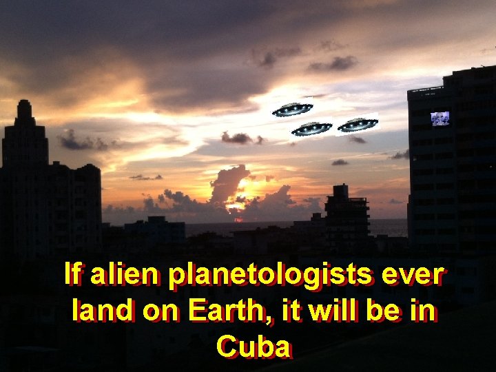 If. If alien planetologists ever land on on Earth, itit will be be in