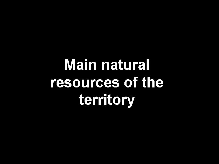 Main natural resources of the territory 