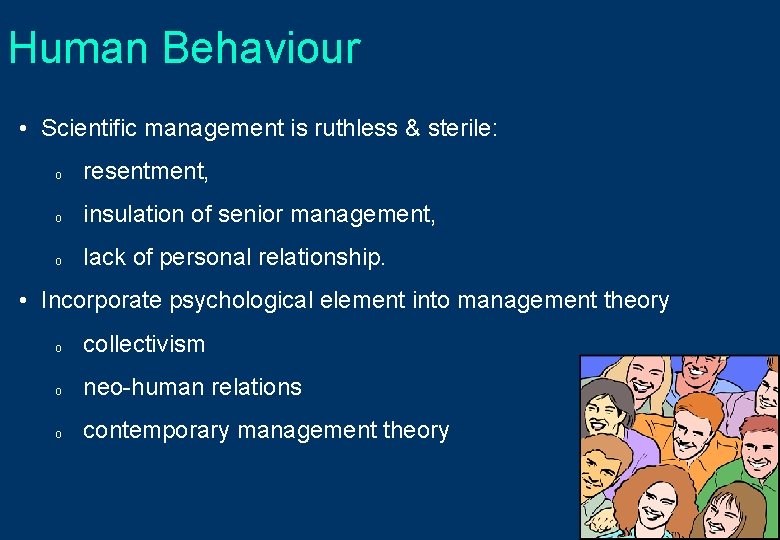Human Behaviour • Scientific management is ruthless & sterile: o resentment, o insulation of