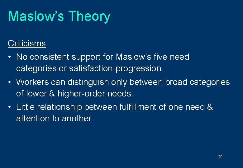 Maslow’s Theory Criticisms • No consistent support for Maslow’s five need categories or satisfaction-progression.
