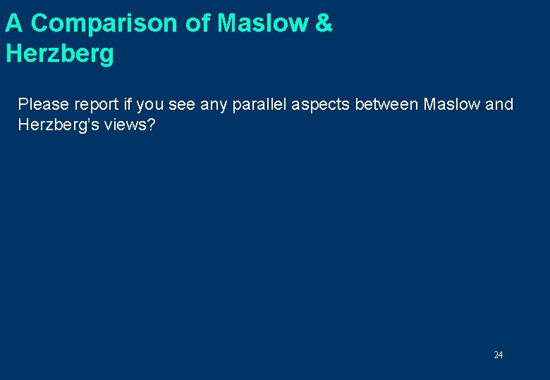 A Comparison of Maslow & Herzberg Please report if you see any parallel aspects