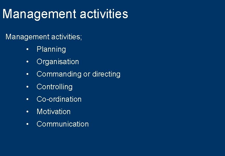 Management activities; • Planning • Organisation • Commanding or directing • Controlling • Co-ordination