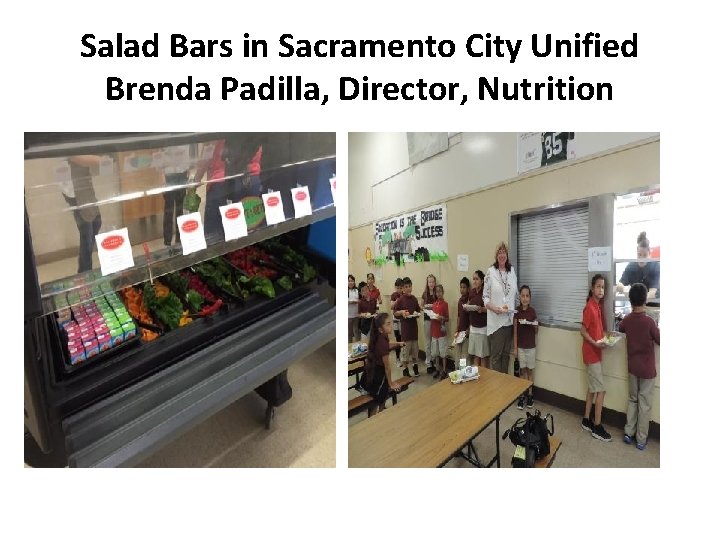 Salad Bars in Sacramento City Unified Brenda Padilla, Director, Nutrition 