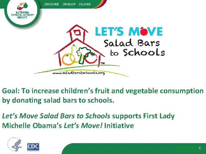 Goal: To increase children’s fruit and vegetable consumption by donating salad bars to schools.