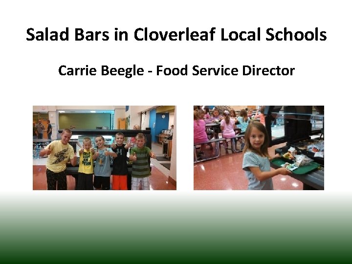 Salad Bars in Cloverleaf Local Schools Carrie Beegle - Food Service Director 