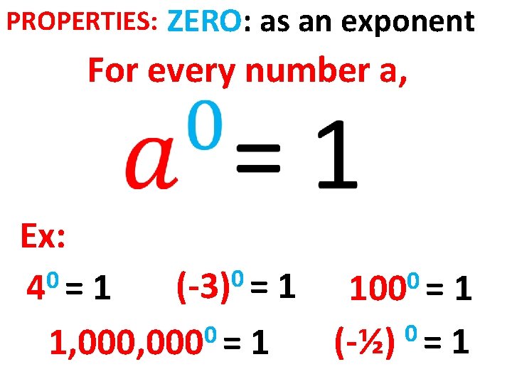 PROPERTIES: ZERO: as an exponent For every number a, Ex: 0 0 0 (-3)