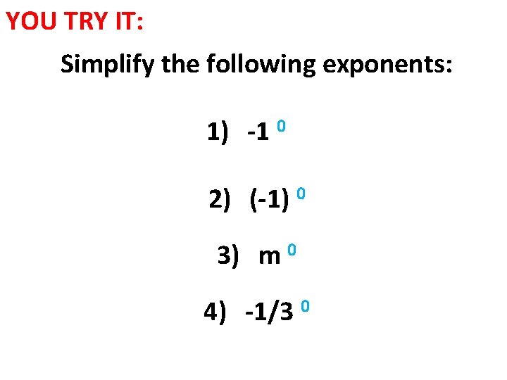 YOU TRY IT: Simplify the following exponents: 1) -1 0 2) (-1) 0 3)