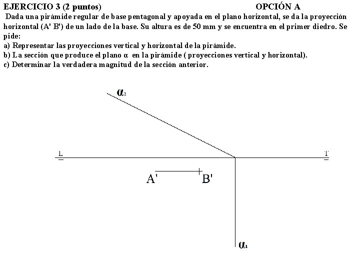 EJERCICIO 3 (2 puntos) OPCIÓN A Dada una pirámide regular de base pentagonal y