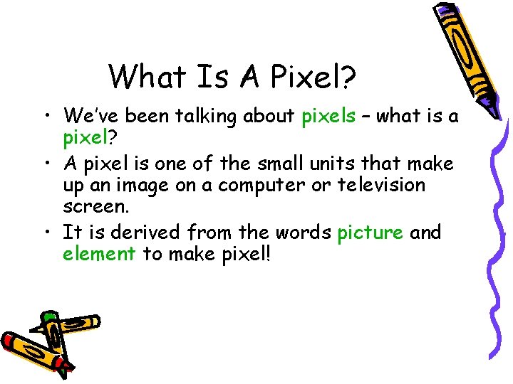 What Is A Pixel? • We’ve been talking about pixels – what is a