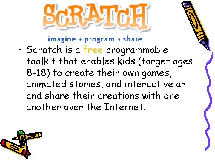 What is Scratch? • Scratch is a free programmable toolkit that enables kids (target