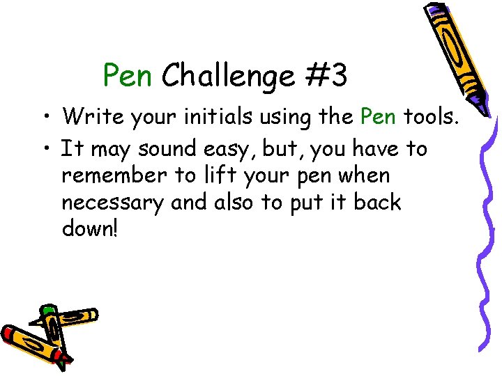 Pen Challenge #3 • Write your initials using the Pen tools. • It may