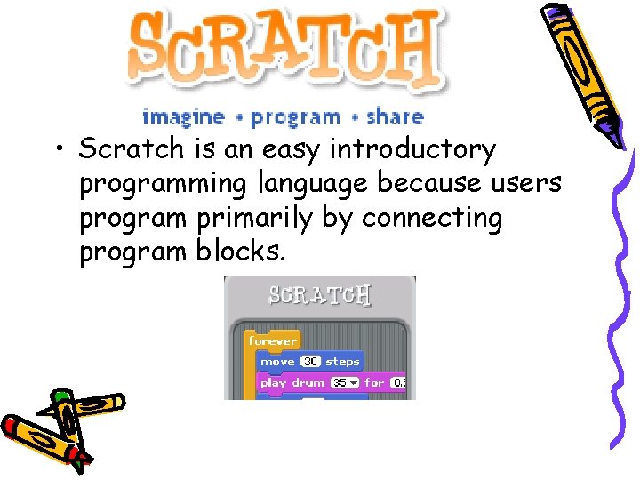 What is Scratch? • Scratch is an easy introductory programming language because users program