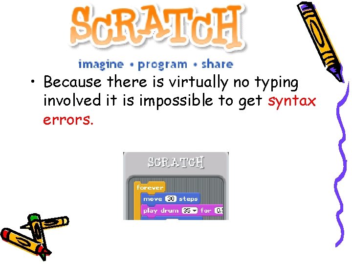 What is Scratch? • Because there is virtually no typing involved it is impossible