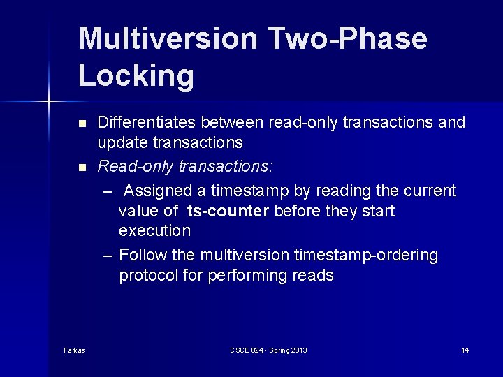 Multiversion Two-Phase Locking n n Farkas Differentiates between read-only transactions and update transactions Read-only Multiversion Two-Phase Locking n n Farkas Differentiates between read-only transactions and update transactions Read-only