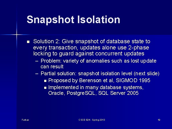 Snapshot Isolation n Solution 2: Give snapshot of database state to every transaction, updates Snapshot Isolation n Solution 2: Give snapshot of database state to every transaction, updates