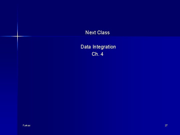 Next Class Data Integration Ch. 4 Farkas 27 Next Class Data Integration Ch. 4 Farkas 27