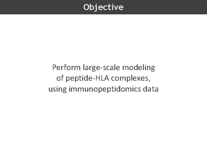 Objective Perform large-scale modeling of peptide-HLA complexes, using immunopeptidomics data 