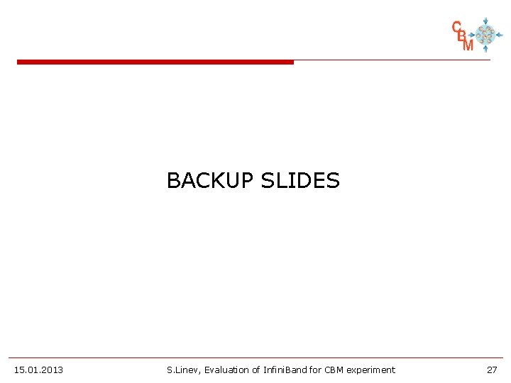 BACKUP SLIDES 15. 01. 2013 S. Linev, Evaluation of Infini. Band for CBM experiment