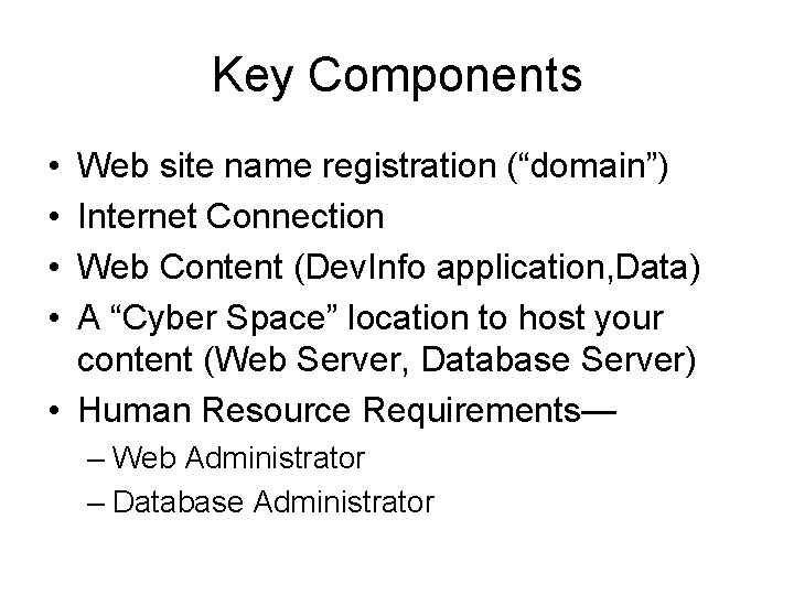 Key Components • • Web site name registration (“domain”) Internet Connection Web Content (Dev.