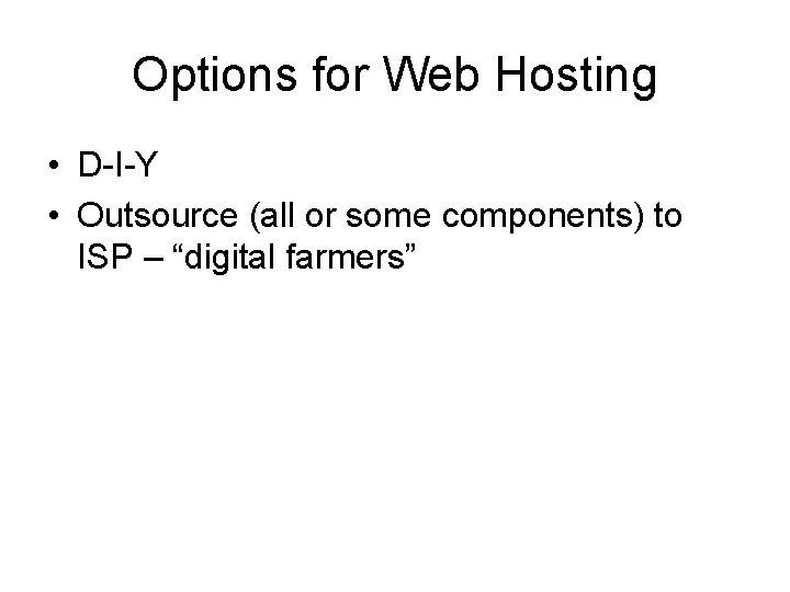 Options for Web Hosting • D-I-Y • Outsource (all or some components) to ISP